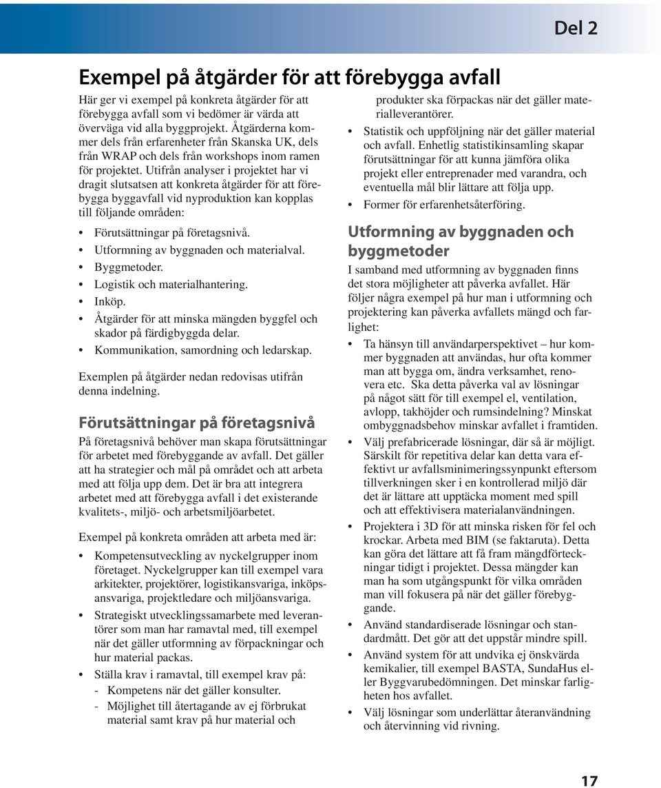 Utifrån analyser i projektet har vi dragit slutsatsen att konkreta åtgärder för att förebygga byggavfall vid nyproduktion kan kopplas till följande områden: Förutsättningar på företagsnivå.