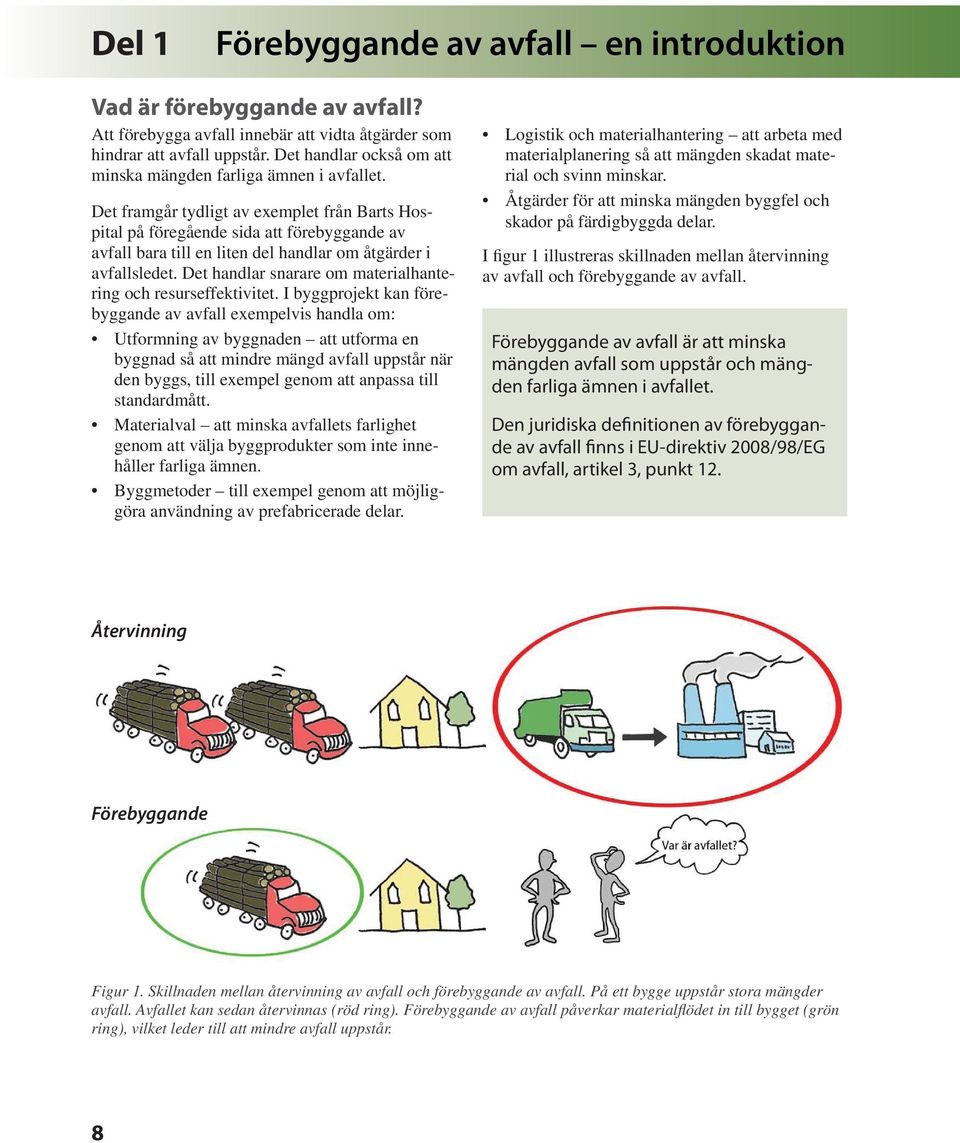 Det framgår tydligt av exemplet från Barts Hospital på föregående sida att förebyggande av avfall bara till en liten del handlar om åtgärder i avfallsledet.