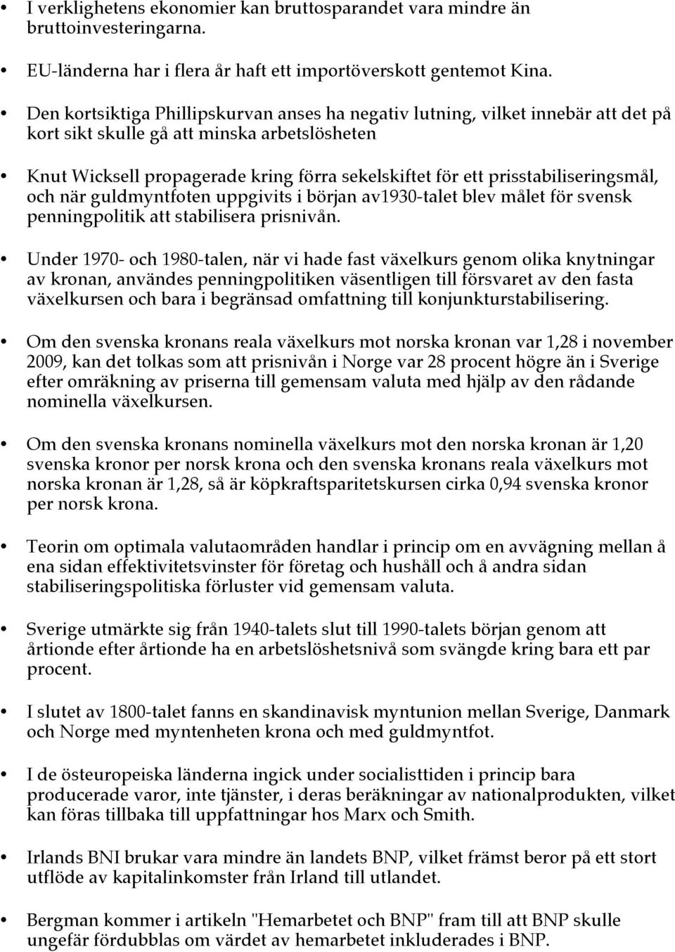 prisstabiliseringsmål, och när guldmyntfoten uppgivits i början av1930-talet blev målet för svensk penningpolitik att stabilisera prisnivån.