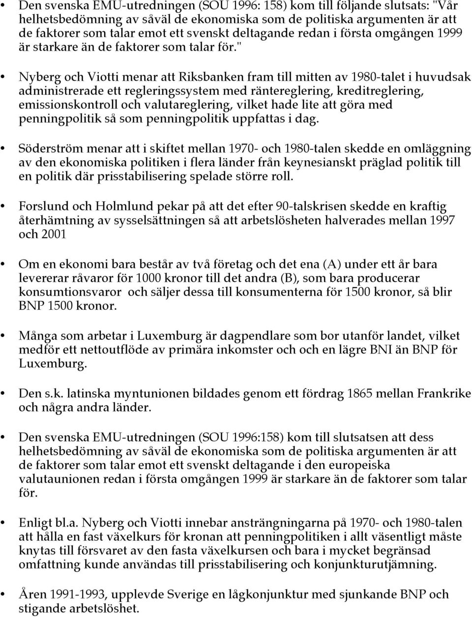 " Nyberg och Viotti menar att Riksbanken fram till mitten av 1980-talet i huvudsak administrerade ett regleringssystem med räntereglering, kreditreglering, emissionskontroll och valutareglering,