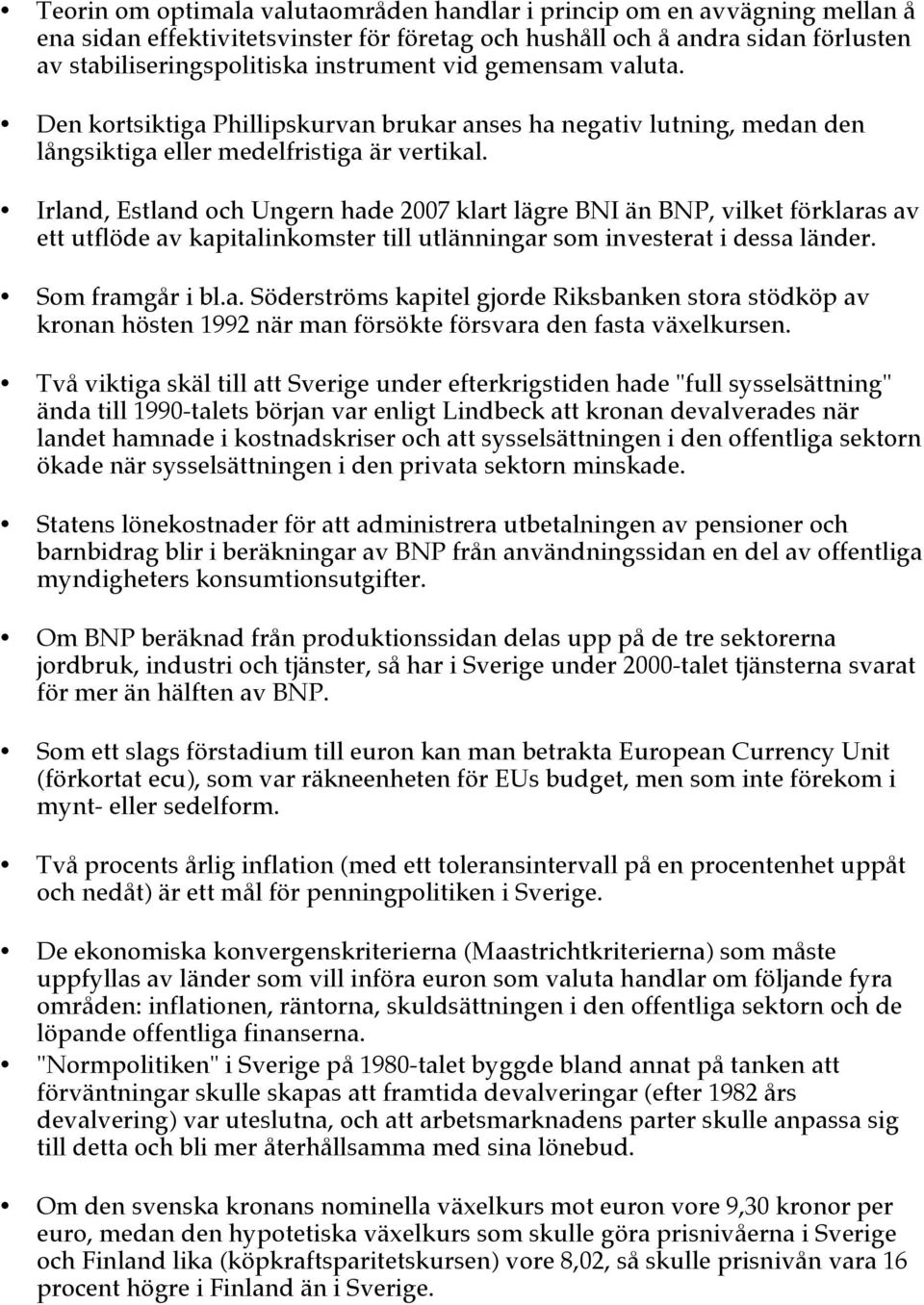 Irland, Estland och Ungern hade 2007 klart lägre BNI än BNP, vilket förklaras av ett utflöde av kapitalinkomster till utlänningar som investerat i dessa länder. Som framgår i bl.a. Söderströms kapitel gjorde Riksbanken stora stödköp av kronan hösten 1992 när man försökte försvara den fasta växelkursen.