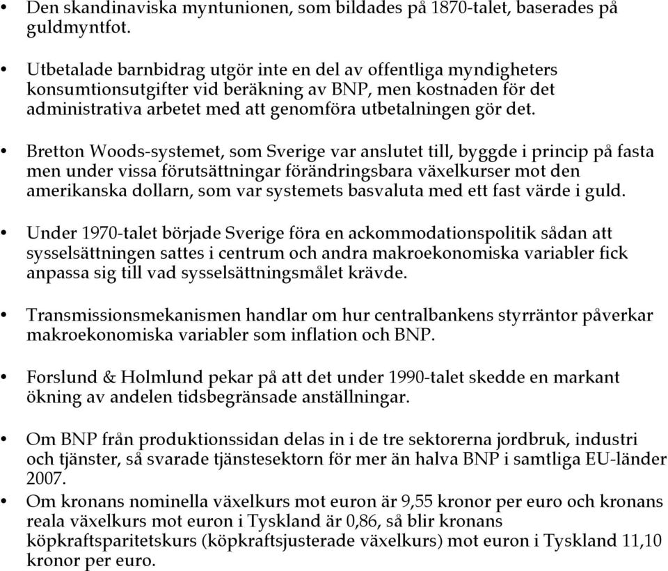 Bretton Woods-systemet, som Sverige var anslutet till, byggde i princip på fasta men under vissa förutsättningar förändringsbara växelkurser mot den amerikanska dollarn, som var systemets basvaluta