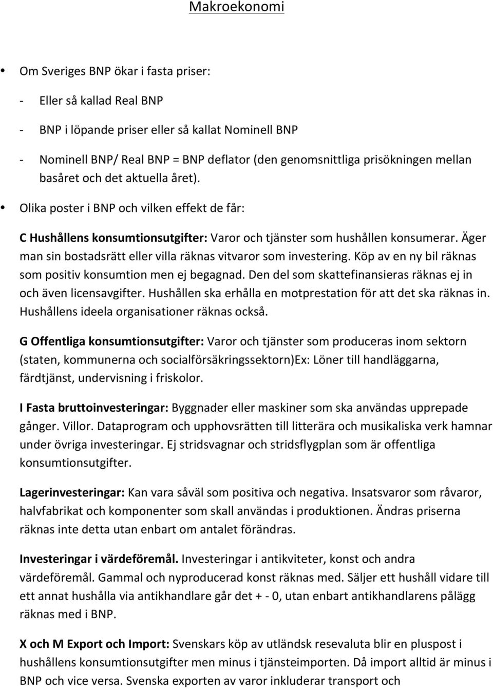 Äger man sin bostadsrätt eller villa räknas vitvaror som investering. Köp av en ny bil räknas som positiv konsumtion men ej begagnad.