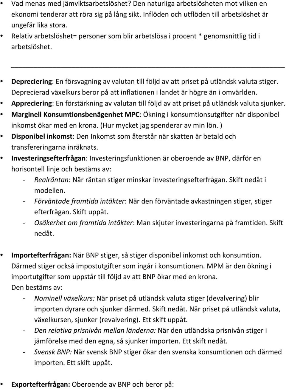 Deprecierad växelkurs beror på att inflationen i landet är högre än i omvärlden. Appreciering: En förstärkning av valutan till följd av att priset på utländsk valuta sjunker.