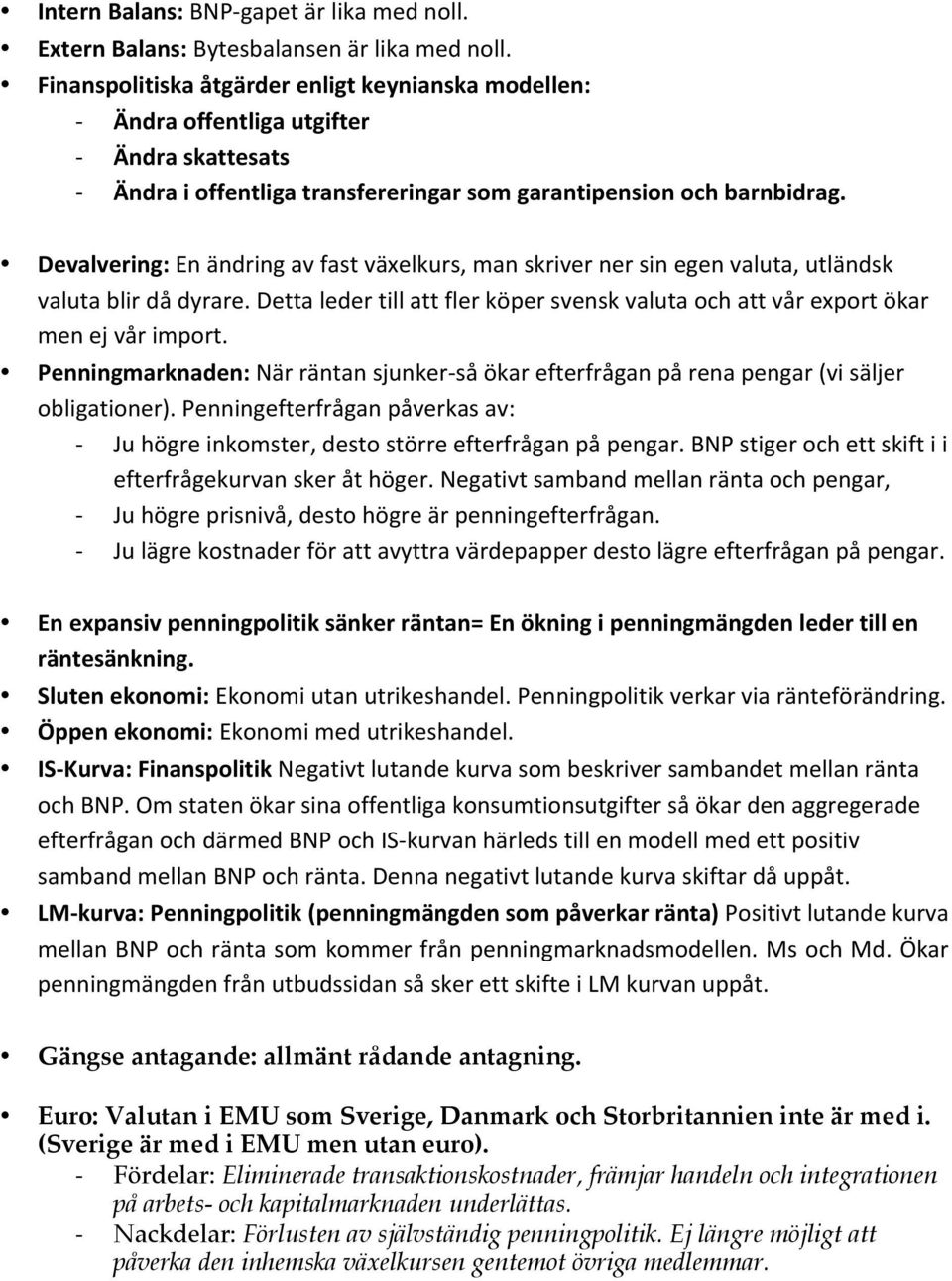 Devalvering: En ändring av fast växelkurs, man skriver ner sin egen valuta, utländsk valuta blir då dyrare. Detta leder till att fler köper svensk valuta och att vår export ökar men ej vår import.