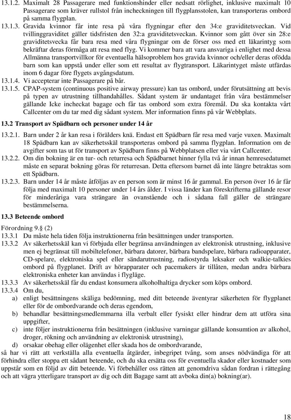 flygplan. 13.1.3. Gravida kvinnor får inte resa på våra flygningar efter den 34:e graviditetsveckan. Vid tvillinggraviditet gäller tidsfristen den 32:a graviditetsveckan.