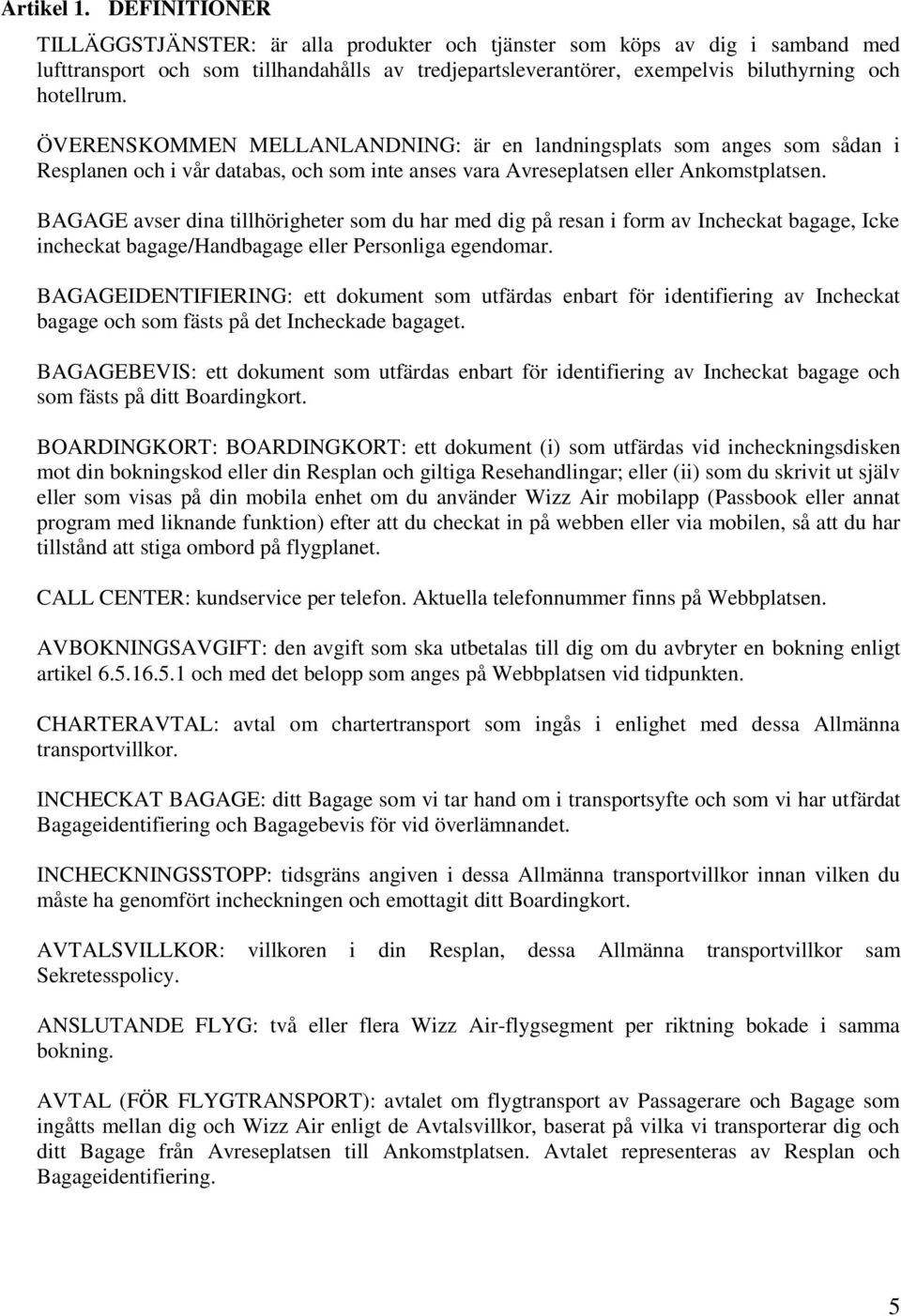 ÖVERENSKOMMEN MELLANLANDNING: är en landningsplats som anges som sådan i Resplanen och i vår databas, och som inte anses vara Avreseplatsen eller Ankomstplatsen.