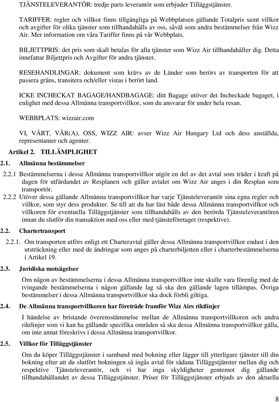 Mer information om våra Tariffer finns på vår Webbplats. BILJETTPRIS: det pris som skall betalas för alla tjänster som Wizz Air tillhandahåller dig.