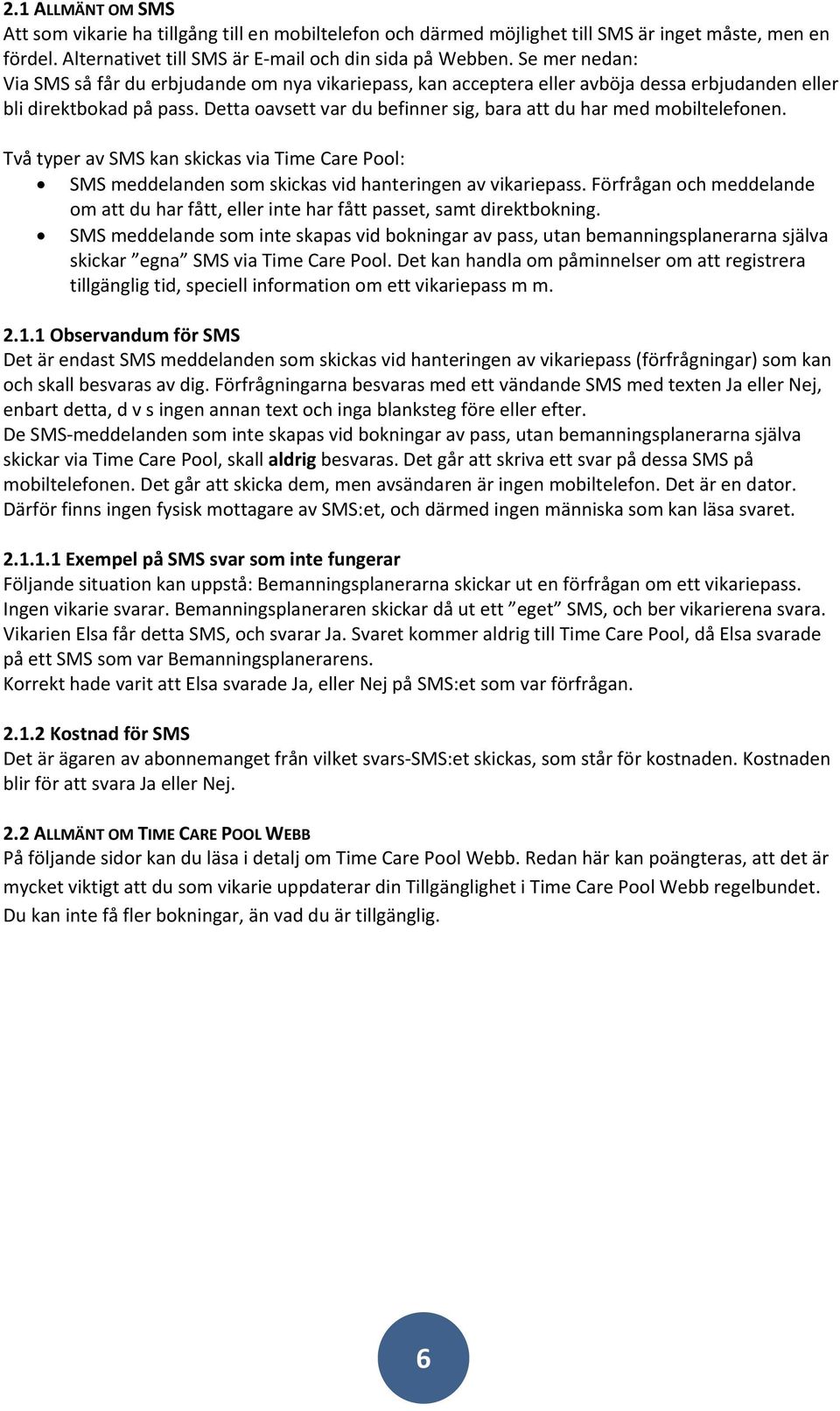 Detta oavsett var du befinner sig, bara att du har med mobiltelefonen. Två typer av SMS kan skickas via Time Care Pool: SMS meddelanden som skickas vid hanteringen av vikariepass.