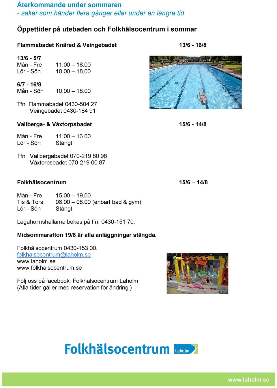 00 Lör - Sön Stängt Tfn. Vallbergabadet 070-219 80 98 Våxtorpsbadet 070-219 00 87 Folkhälsocentrum 15/6 14/8 Mån - Fre 15.00 19.00 Tis & Tors 06.00 08.