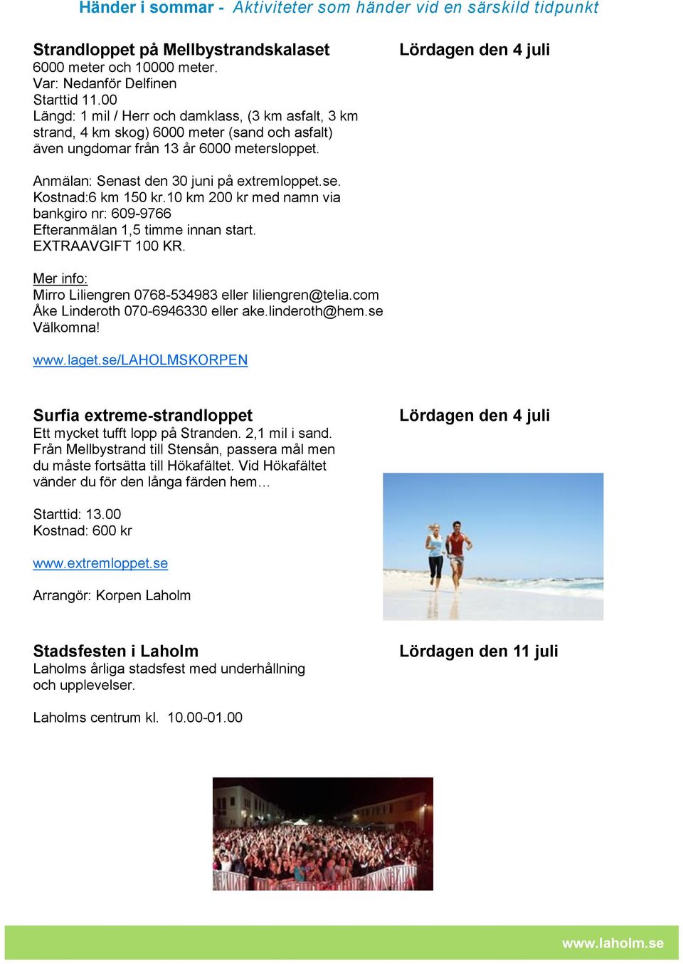 Lördagen den 4 juli Anmälan: Senast den 30 juni på extremloppet.se. Kostnad:6 km 150 kr.10 km 200 kr med namn via bankgiro nr: 609-9766 Efteranmälan 1,5 timme innan start. EXTRAAVGIFT 100 KR.