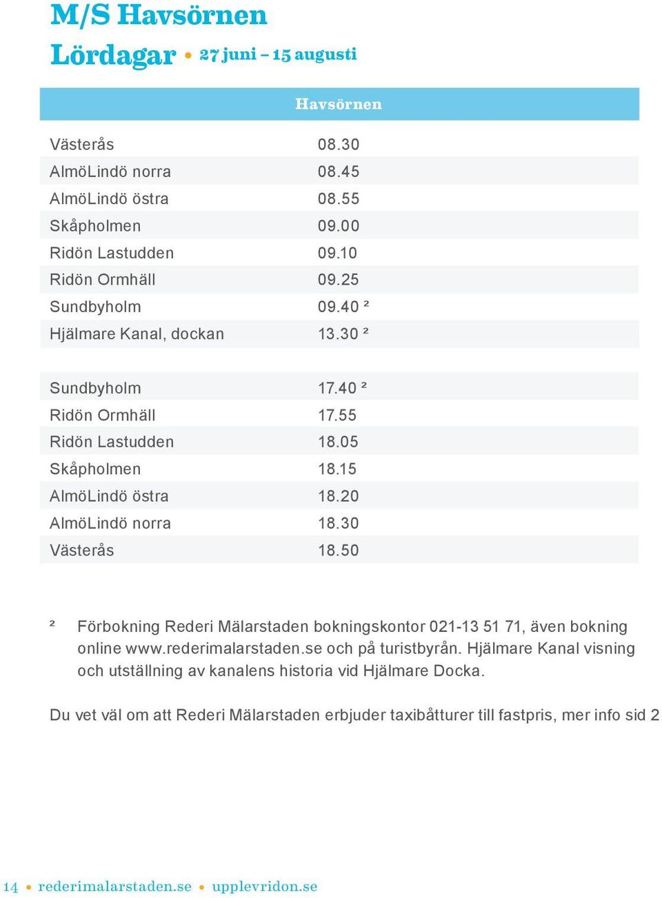 30 Västerås 18.50 ² Förbokning Rederi Mälarstaden bokningskontor 021-13 51 71, även bokning online www.rederimalarstaden.se och på turistbyrån.