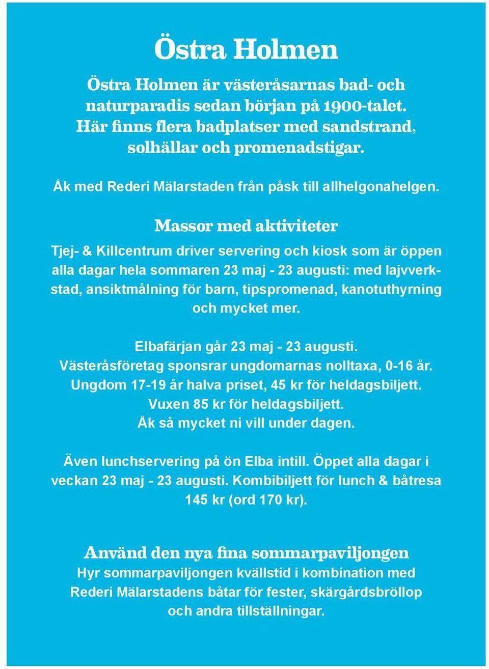 Massor med aktiviteter Tjej- & Killcentrum driver servering och kiosk som är öppen alla dagar hela sommaren 23 maj - 23 augusti: med lajvverkstad, ansiktmålning för barn, tipspromenad, kanotuthyrning