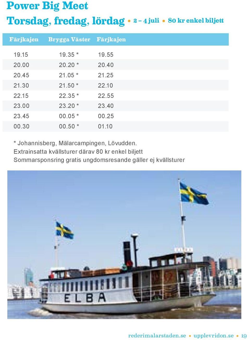 45 00.05 * 00.25 00.30 00.50 * 01.10 * Johannisberg, Mälarcampingen, Lövudden.