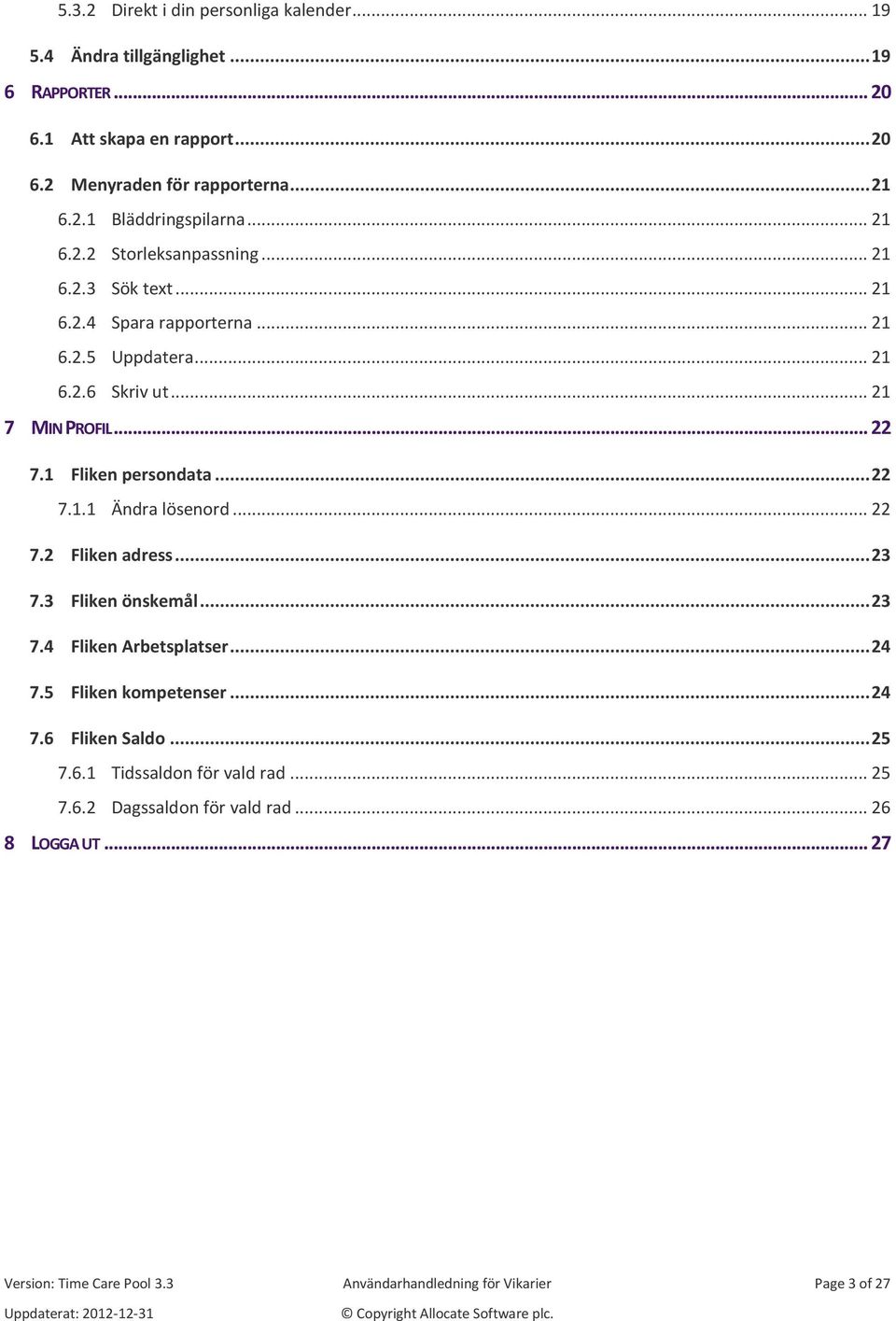 .. 22 7.1.1 Ändra lösenord... 22 7.2 Fliken adress... 23 7.3 Fliken önskemål... 23 7.4 Fliken Arbetsplatser... 24 7.5 Fliken kompetenser... 24 7.6 