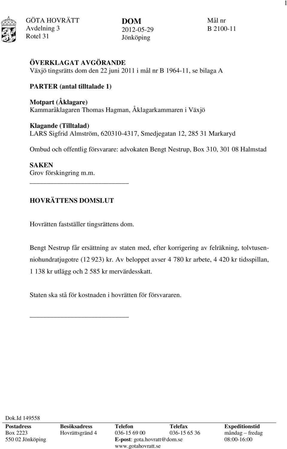 advokaten Bengt Nestrup, Box 310, 301 08 Halmstad SAKEN Grov förskingring m.m. HOVRÄTTENS DOMSLUT Hovrätten fastställer tingsrättens dom.