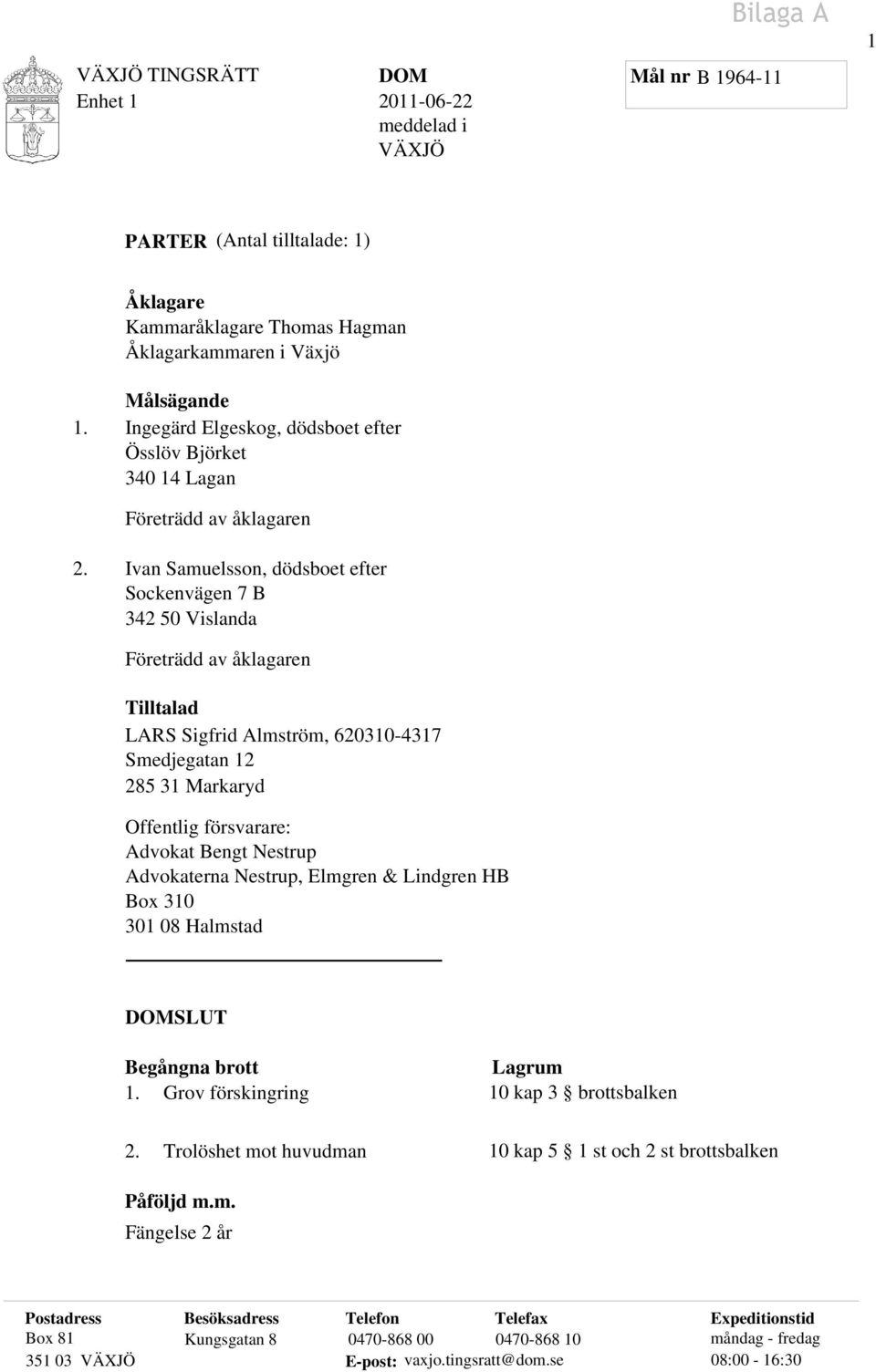 Ivan Samuelsson, dödsboet efter Sockenvägen 7 B 342 50 Vislanda Företrädd av åklagaren Tilltalad LARS Sigfrid Almström, 620310-4317 Smedjegatan 12 285 31 Markaryd Offentlig försvarare: Advokat Bengt