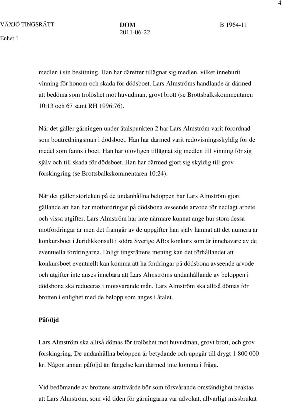 När det gäller gärningen under åtalspunkten 2 har Lars Almström varit förordnad som boutredningsman i dödsboet. Han har därmed varit redovisningsskyldig för de medel som fanns i boet.