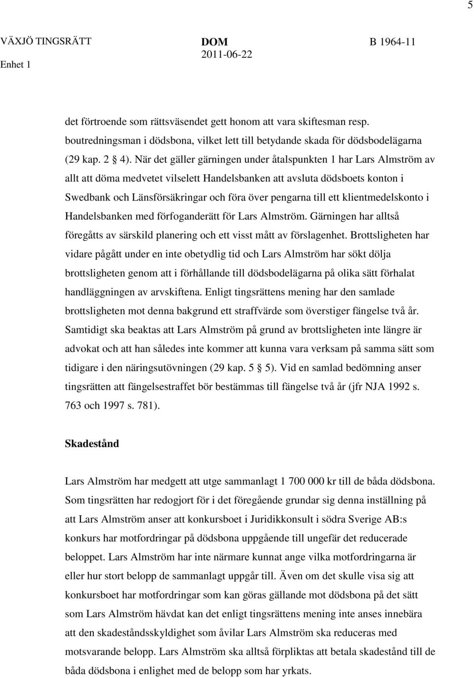 När det gäller gärningen under åtalspunkten 1 har Lars Almström av allt att döma medvetet vilselett Handelsbanken att avsluta dödsboets konton i Swedbank och Länsförsäkringar och föra över pengarna