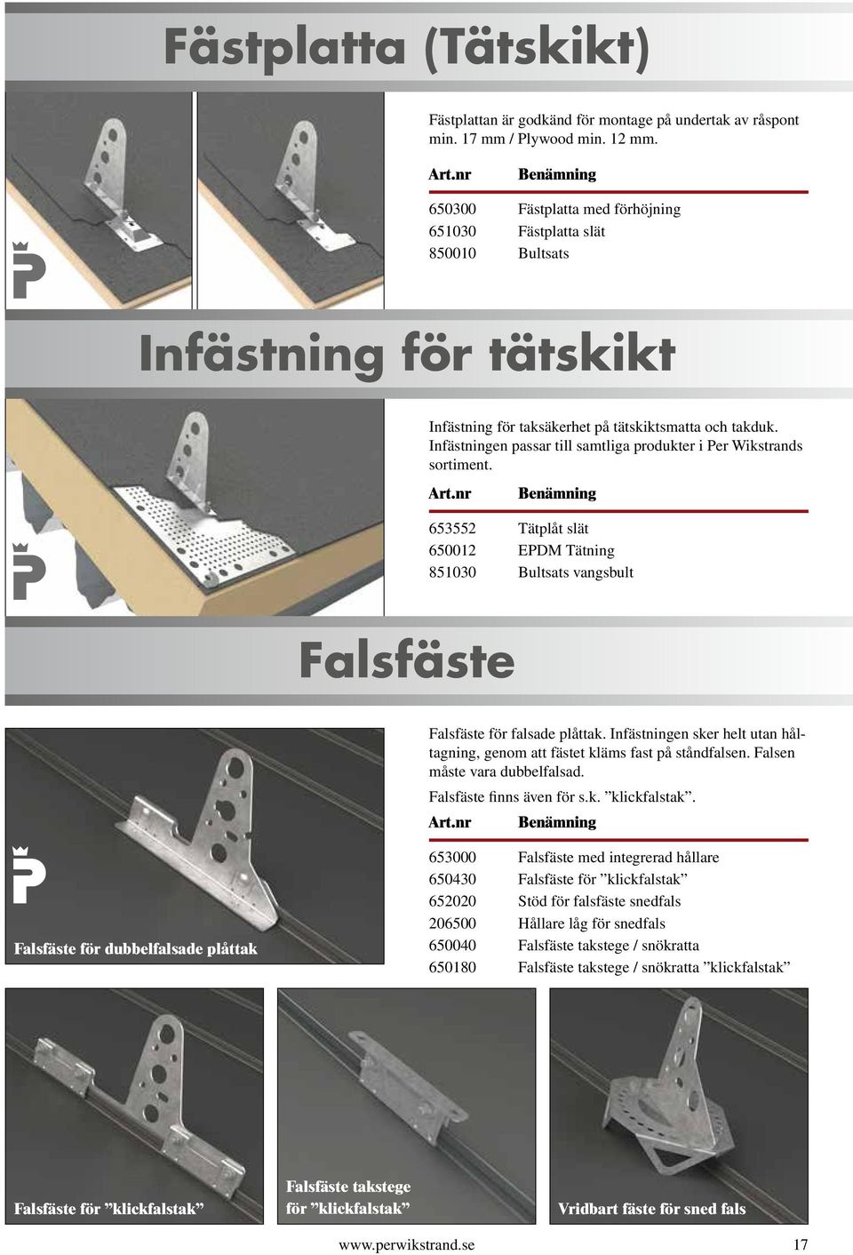 Infästningen passar till samtliga produkter i Per Wikstrands sortiment. 653552 Tätplåt slät 650012 EPDM Tätning 851030 Bultsats vangsbult Falsfäste Falsfäste för falsade plåttak.