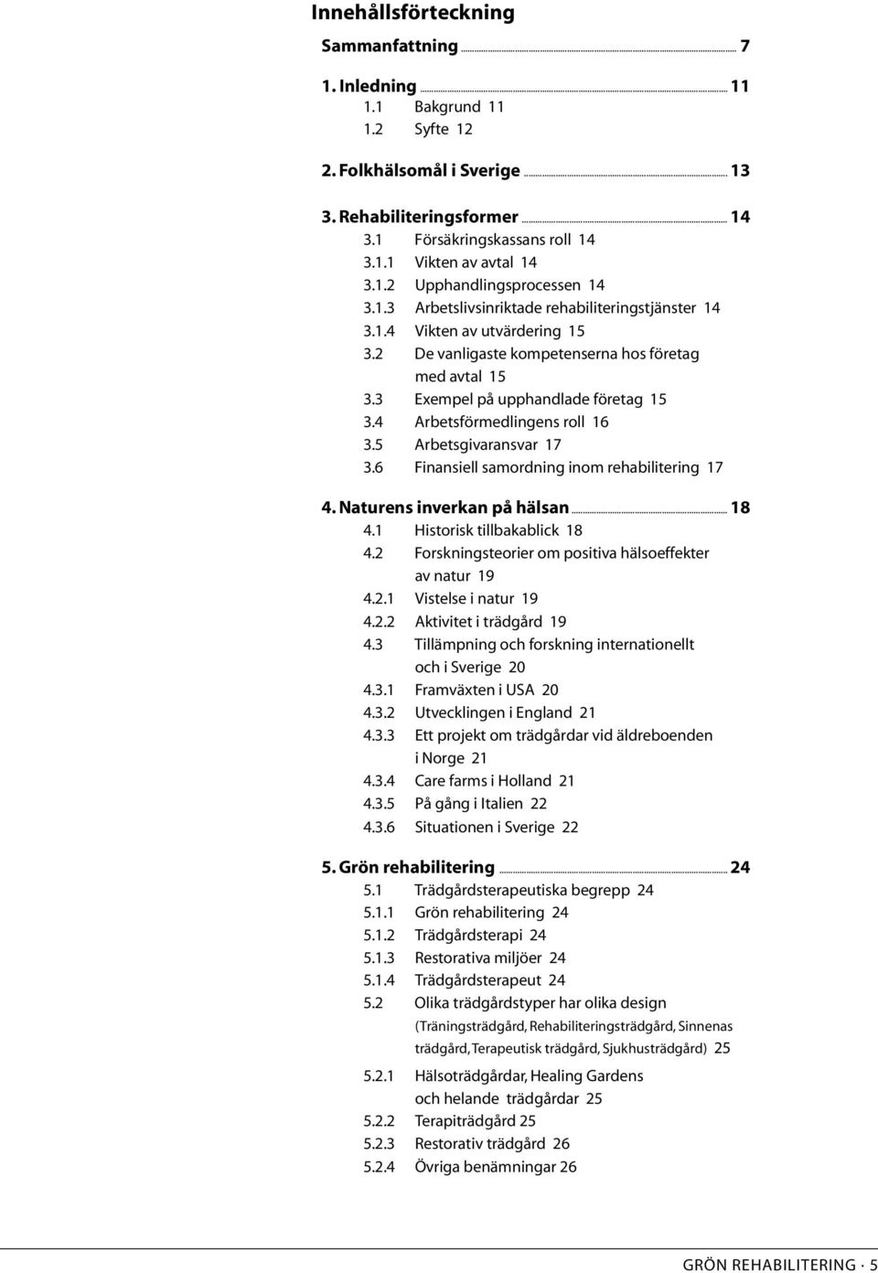 3 Exempel på upphandlade företag 15 3.4 Arbetsförmedlingens roll 16 3.5 Arbetsgivaransvar 17 3.6 Finansiell samordning inom rehabilitering 17 4. Naturens inverkan på hälsan... 18 4.
