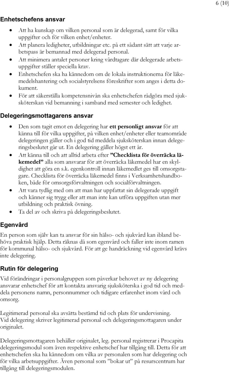 Enhetschefen ska ha kännedom om de lokala instruktionerna för läkemedelshantering och socialstyrelsens föreskrifter som anges i detta dokument.