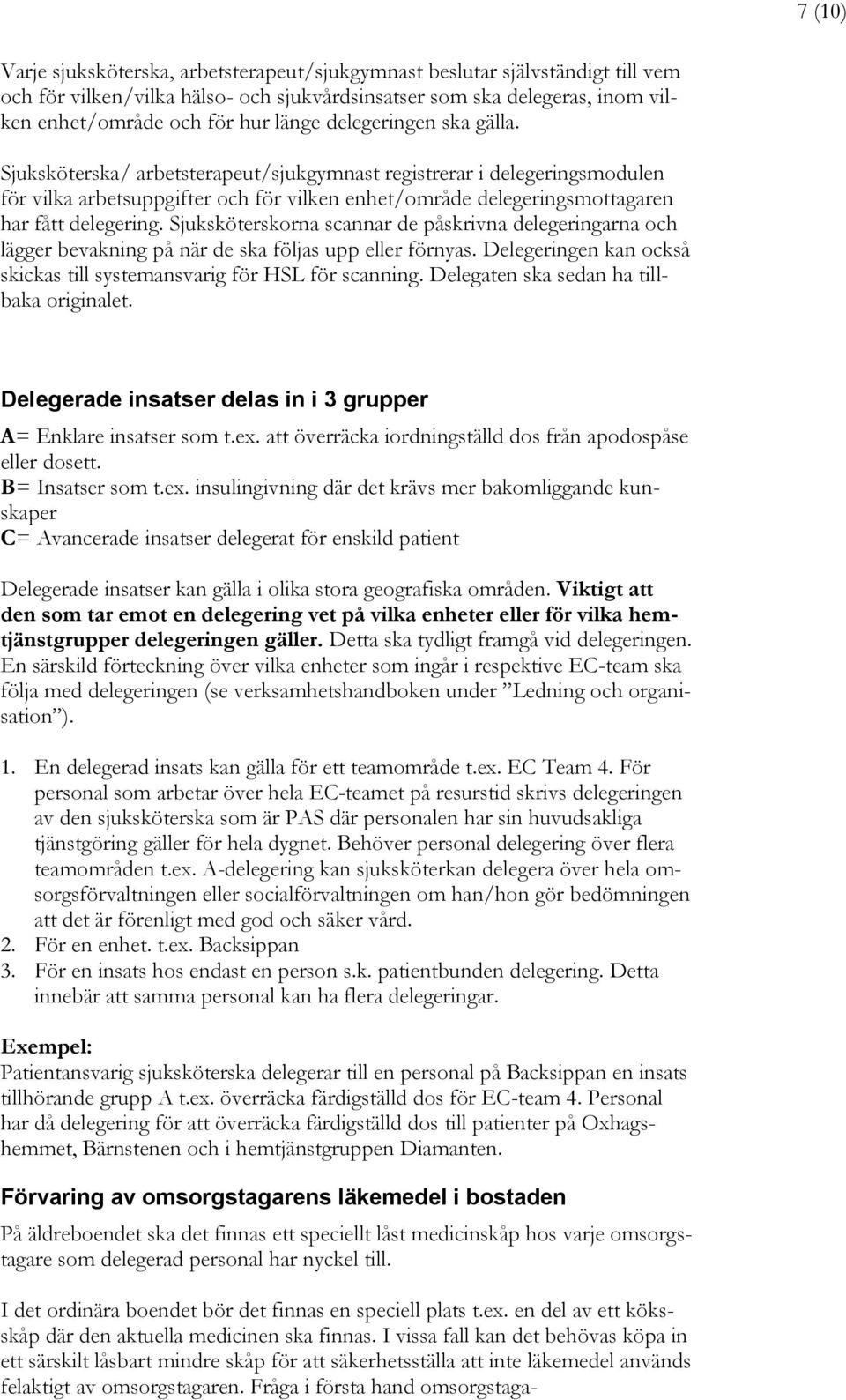 Sjuksköterskorna scannar de påskrivna delegeringarna och lägger bevakning på när de ska följas upp eller förnyas. Delegeringen kan också skickas till systemansvarig för HSL för scanning.