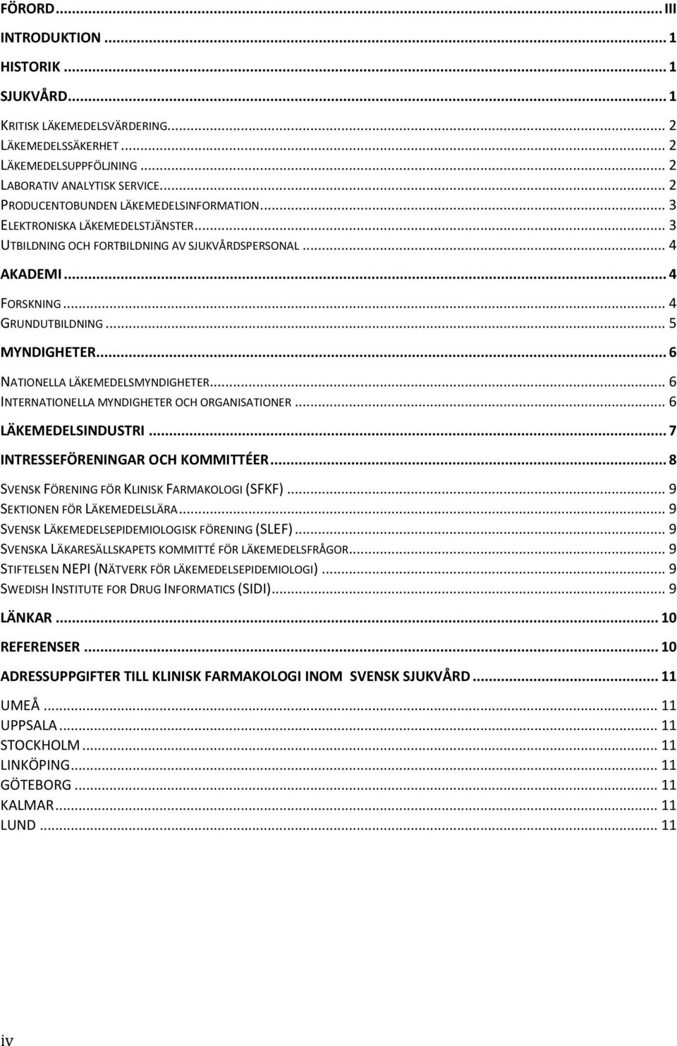 .. 6 NATIONELLA LÄKEMEDELSMYNDIGHETER... 6 INTERNATIONELLA MYNDIGHETER OCH ORGANISATIONER... 6 LÄKEMEDELSINDUSTRI... 7 INTRESSEFÖRENINGAR OCH KOMMITTÉER.