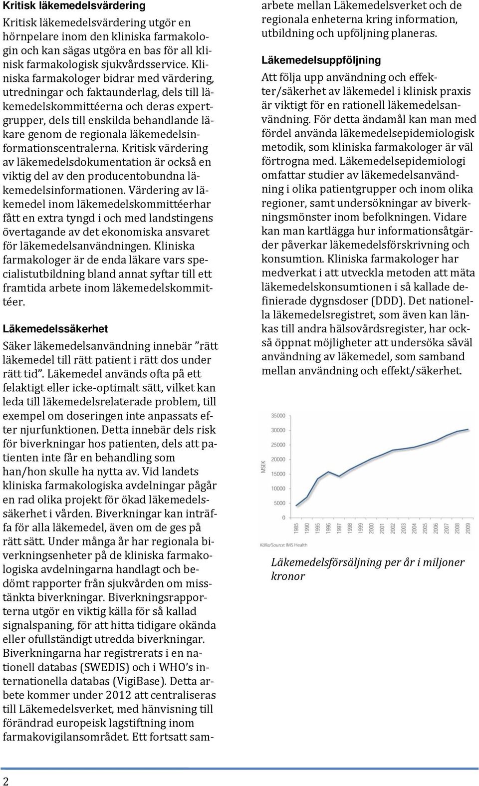 läkemedelsinformationscentralerna. Kritisk värdering av läkemedelsdokumentation är också en viktig del av den producentobundna läkemedelsinformationen.