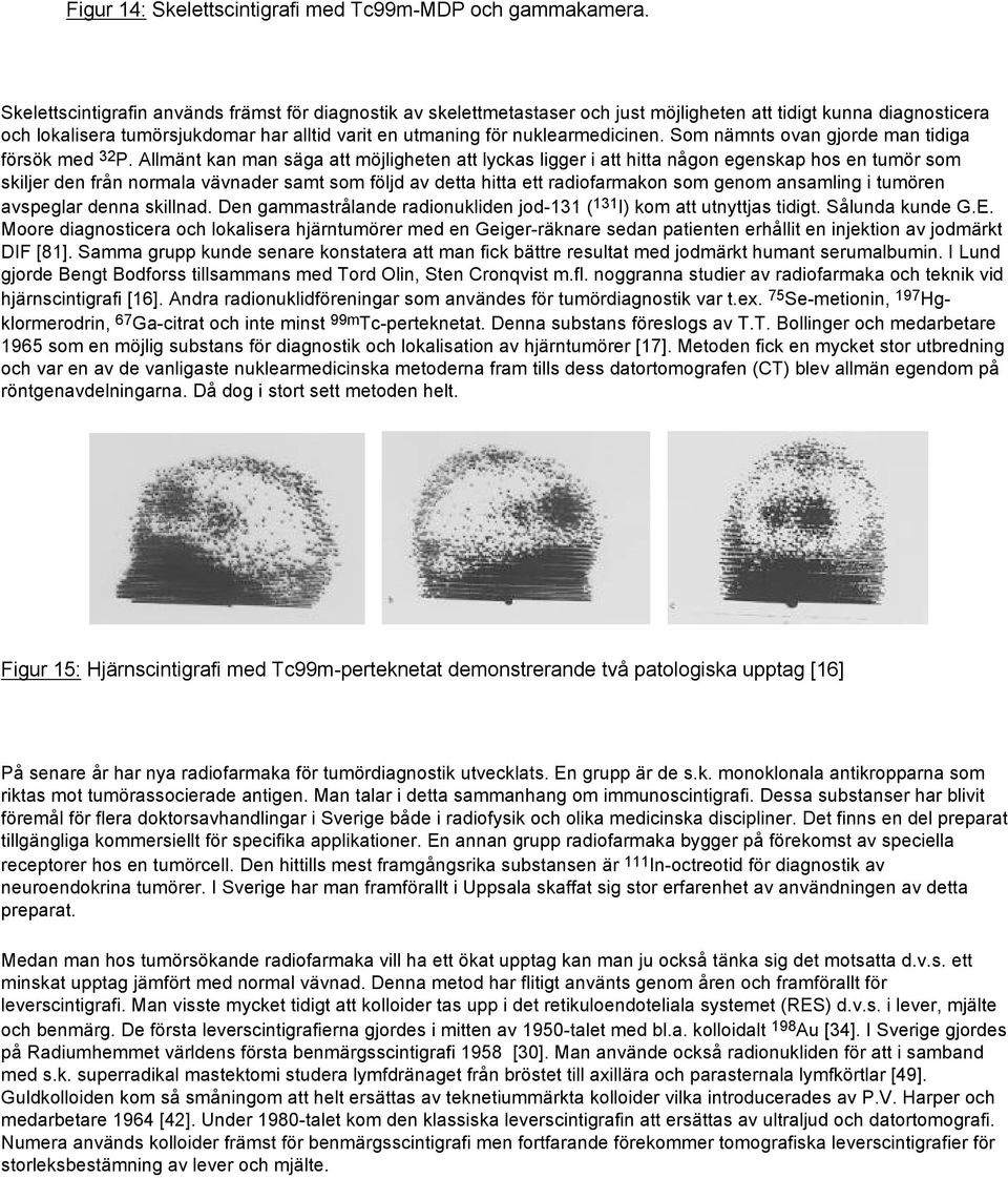 nuklearmedicinen. Som nämnts ovan gjorde man tidiga försök med 32 P.