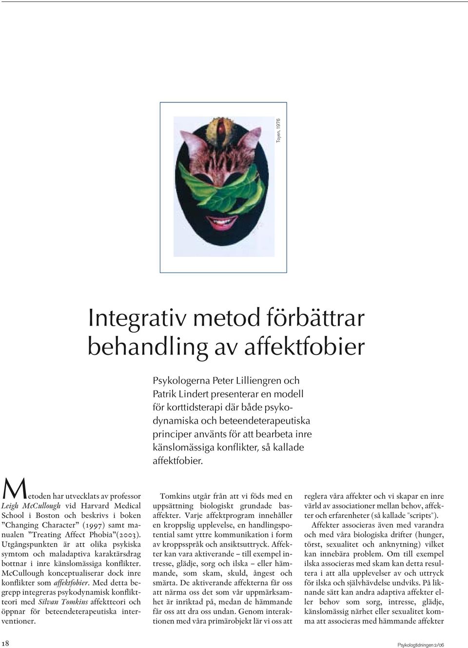 Metoden har utvecklats av professor Leigh McCullough vid Harvard Medical School i Boston och beskrivs i boken Changing Character (1997) samt manualen Treating Affect Phobia (2003).