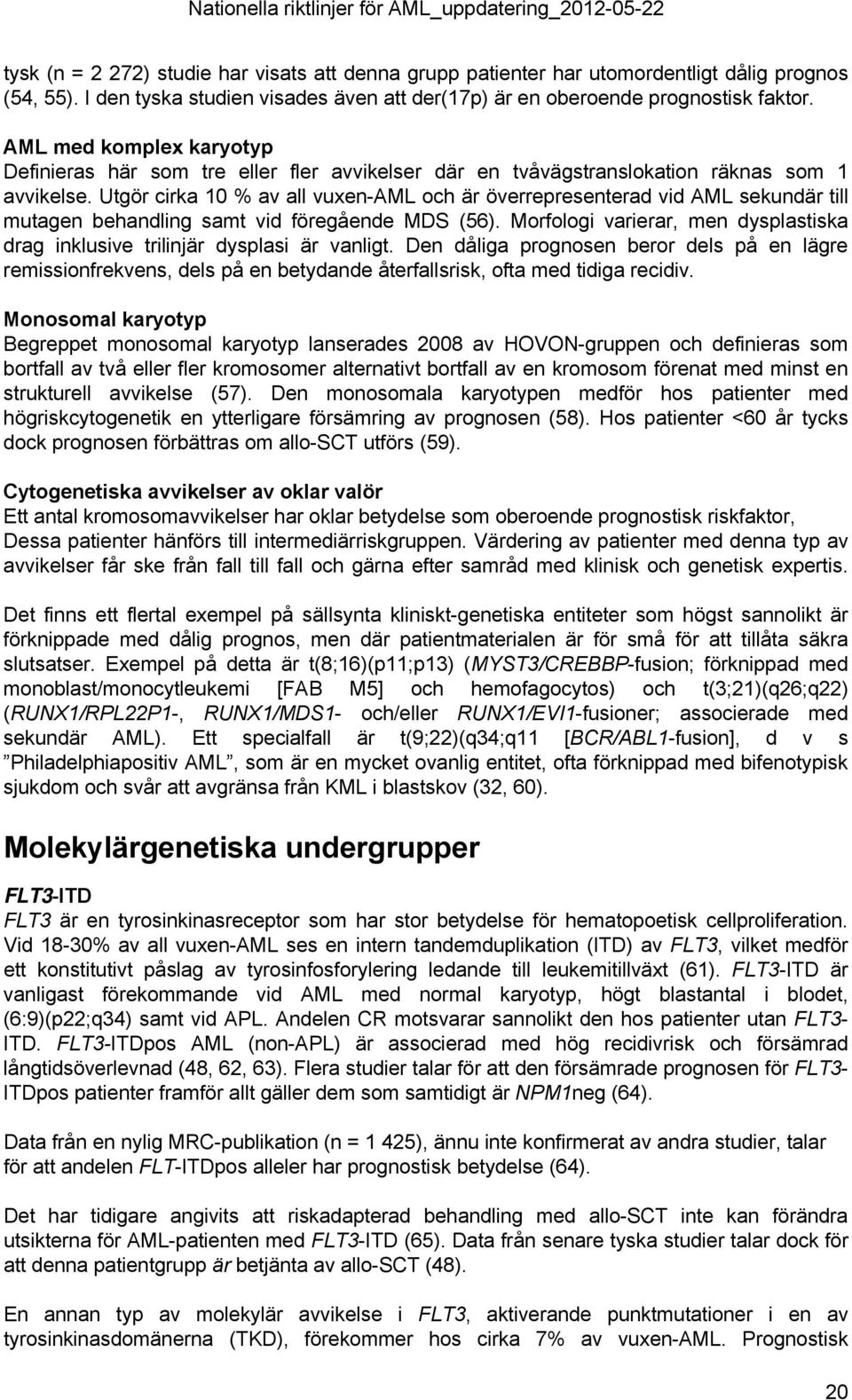 Utgör cirka 10 % av all vuxen-aml och är överrepresenterad vid AML sekundär till mutagen behandling samt vid föregående MDS (56).