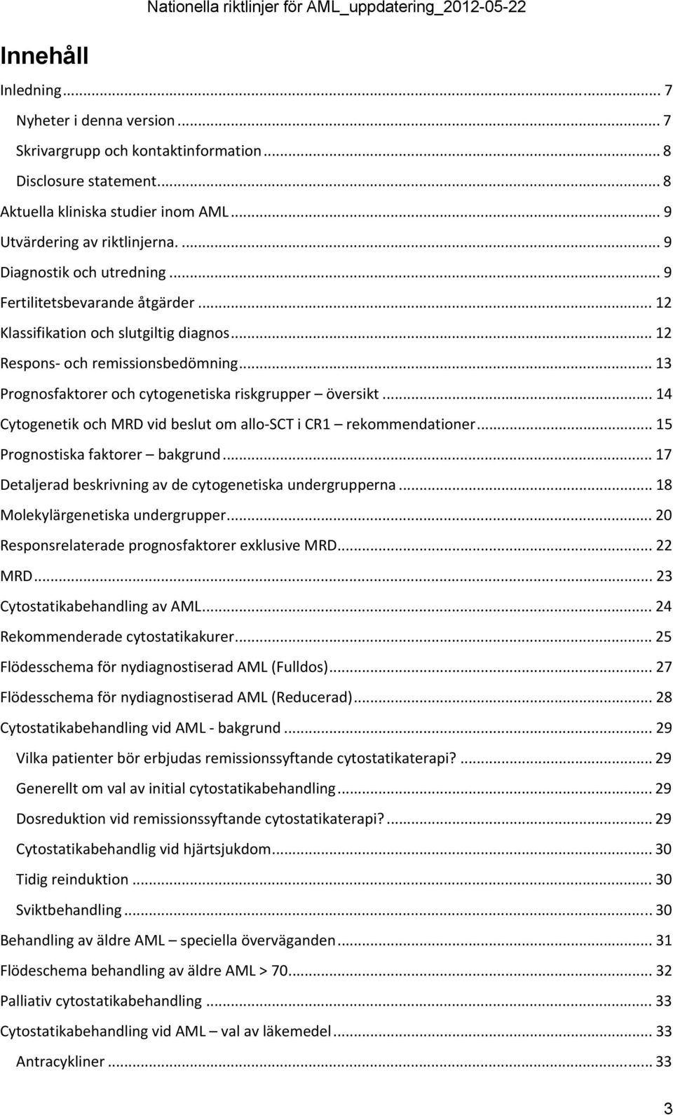 .. 12 Respons och remissionsbedömning... 13 Prognosfaktorer och cytogenetiska riskgrupper översikt... 14 Cytogenetik och MRD vid beslut om allo SCT i CR1 rekommendationer.