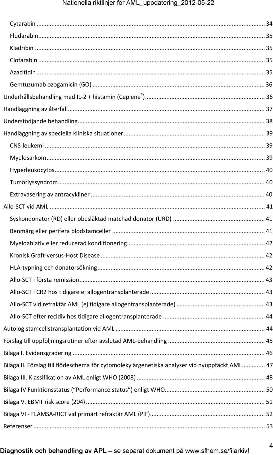 .. 40 Allo SCT vid AML... 41 Syskondonator (RD) eller obesläktad matchad donator (URD)... 41 Benmärg eller perifera blodstamceller... 41 Myeloablativ eller reducerad konditionering.