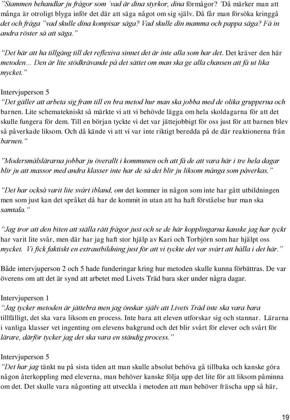 Det här att ha tillgång till det reflexiva sinnet det är inte alla som har det. Det kräver den här metoden Den är lite stödkrävande på det sättet om man ska ge alla chansen att få ut lika mycket.