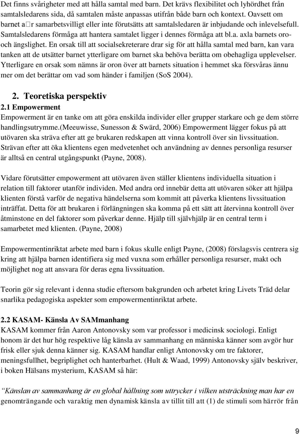 En orsak till att socialsekreterare drar sig för att hålla samtal med barn, kan vara tanken att de utsätter barnet ytterligare om barnet ska behöva berätta om obehagliga upplevelser.