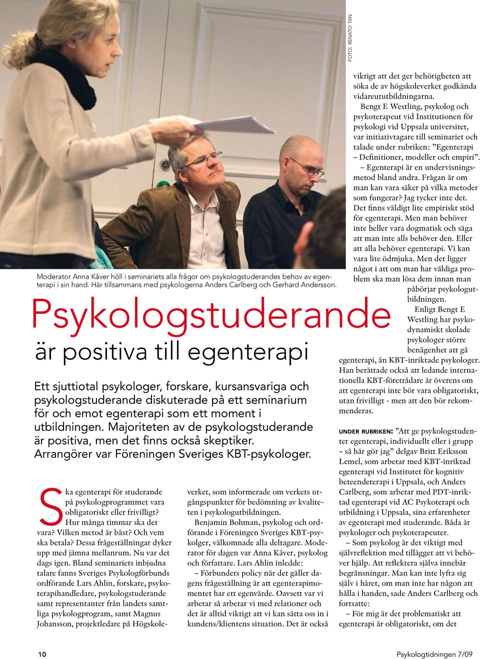 utbildningen. Majoriteten av de psykologstuderande är positiva, men det finns också skeptiker. Arrangörer var Föreningen Sveriges KBT-psykologer.