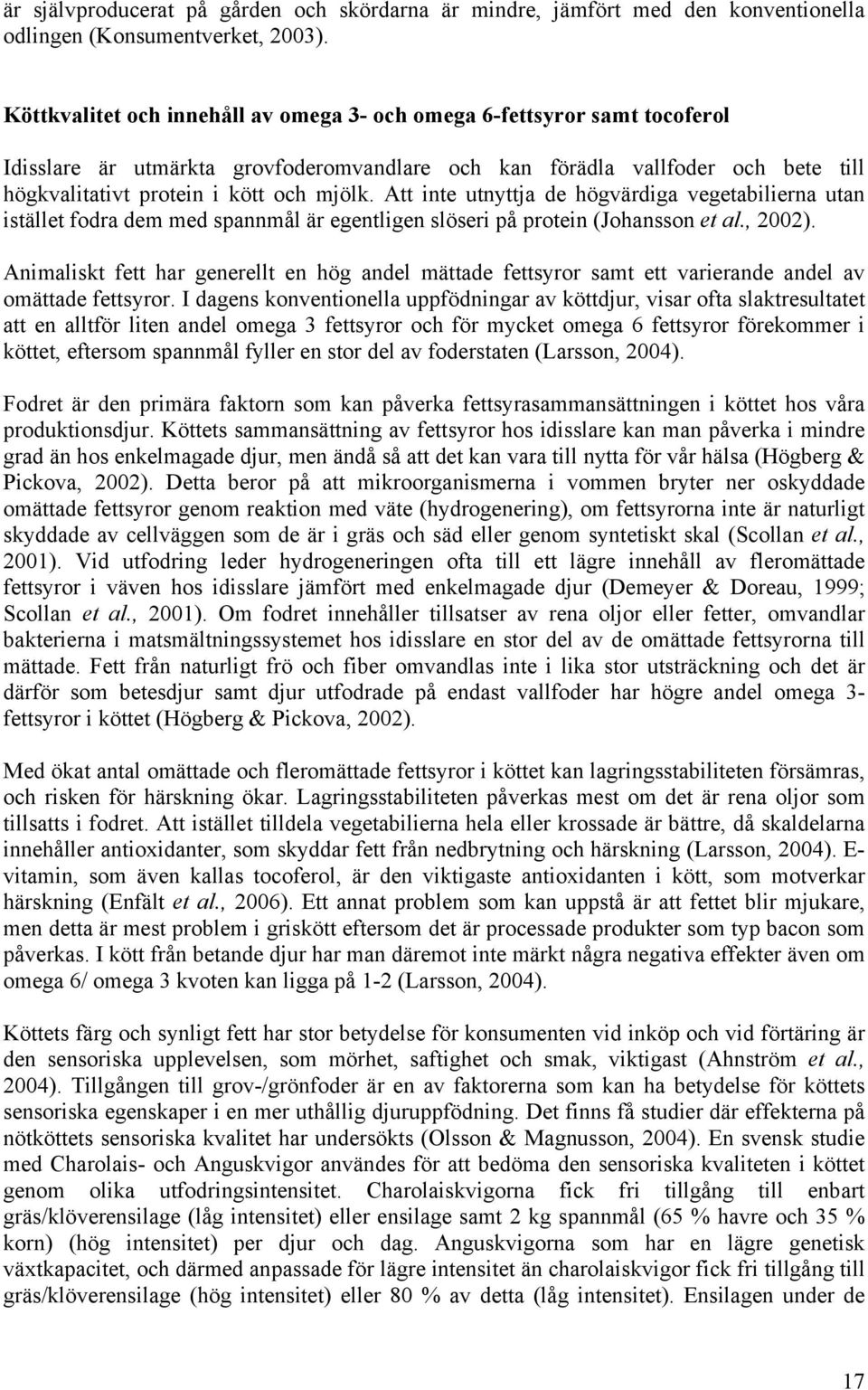 Att inte utnyttja de högvärdiga vegetabilierna utan istället fodra dem med spannmål är egentligen slöseri på protein (Johansson et al., 2002).