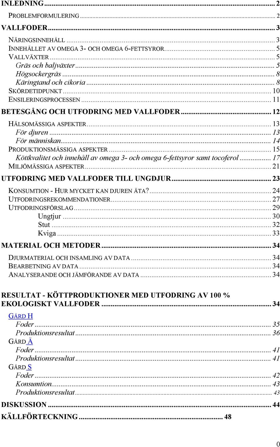 .. 14 PRODUKTIONSMÄSSIGA ASPEKTER... 15 Köttkvalitet och innehåll av omega 3- och omega 6-fettsyror samt tocoferol... 17 MILJÖMÄSSIGA ASPEKTER... 21 UTFODRING MED VALLFODER TILL UNGDJUR.