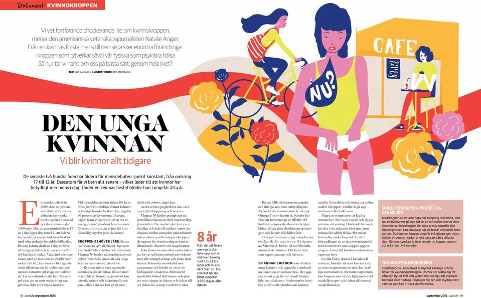 Text lisa dahlgren ILLUSTRATIONer ERICA JACOBSSON Den unga kvinnan Vi blir kvinnor allt tidigare De senaste två hundra åren har åldern för mensdebuten sjunkit konstant, från omkring 17 till 12 år.