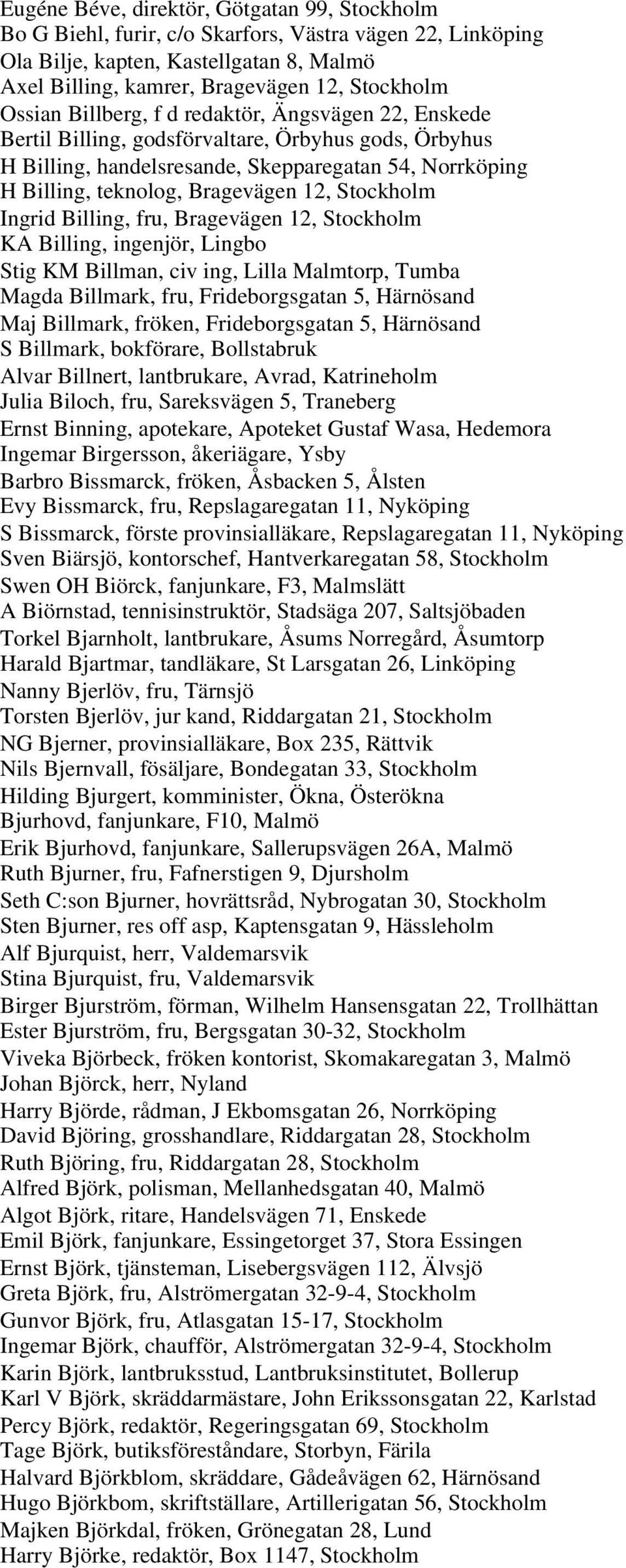 Stockholm Ingrid Billing, fru, Bragevägen 12, Stockholm KA Billing, ingenjör, Lingbo Stig KM Billman, civ ing, Lilla Malmtorp, Tumba Magda Billmark, fru, Frideborgsgatan 5, Härnösand Maj Billmark,