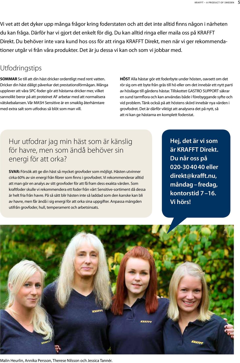 Det är ju dessa vi kan och som vi jobbar med. Utfodringstips SOMMAR Se till att din häst dricker ordentligt med rent vatten. Dricker din häst dåligt påverkar det prestationsförmågan.