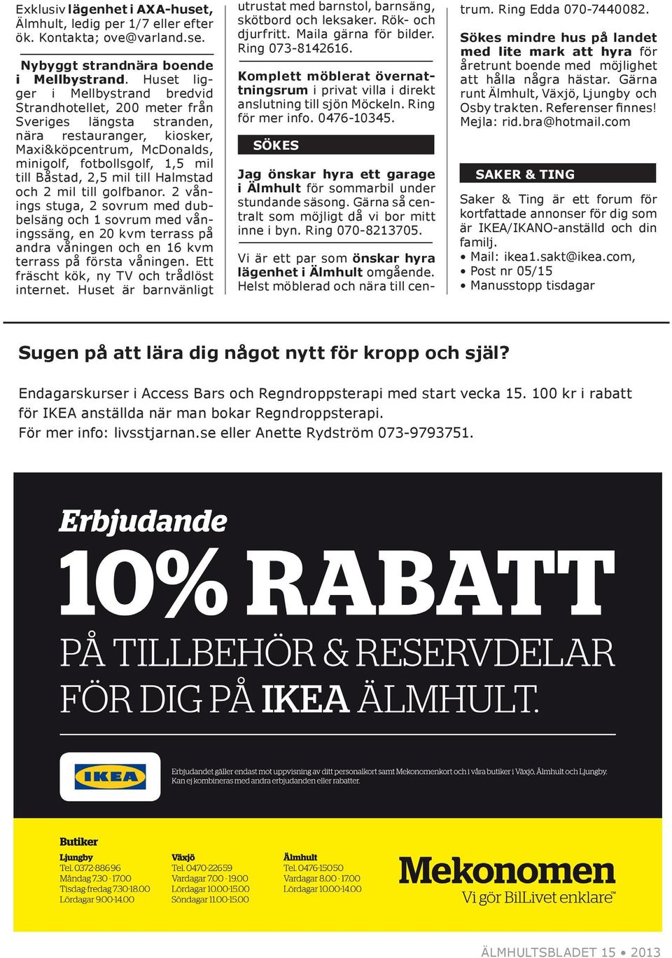 mil till Halmstad och 2 mil till golfbanor. 2 vånings stuga, 2 sovrum med dubbelsäng och 1 sovrum med våningssäng, en 20 kvm terrass på andra våningen och en 16 kvm terrass på första våningen.