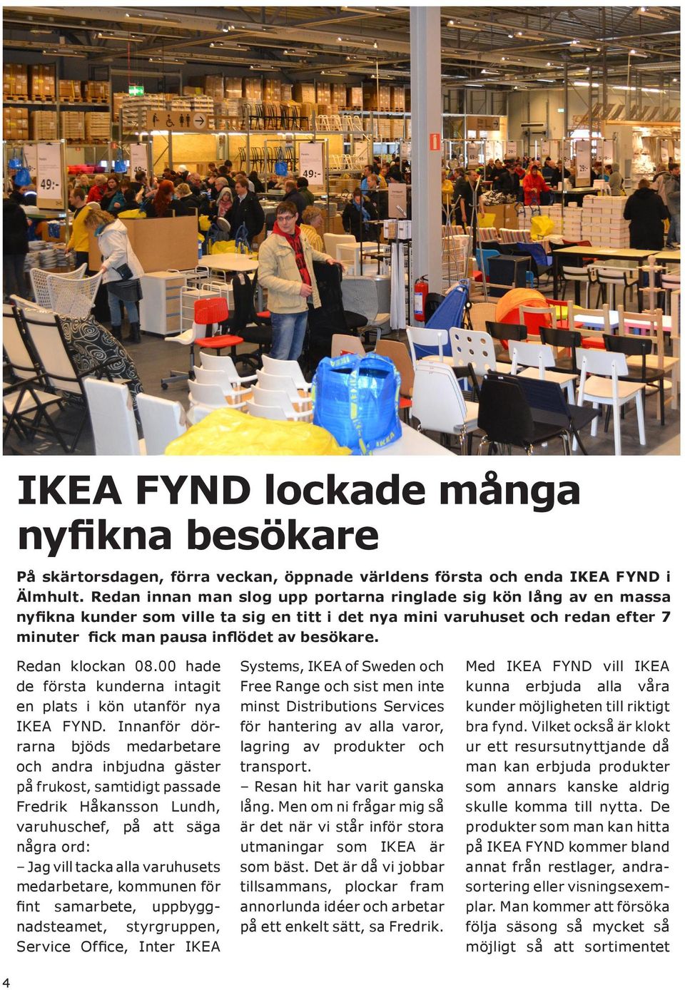 Redan klockan 08.00 hade de första kunderna intagit en plats i kön utanför nya IKEA FYND.