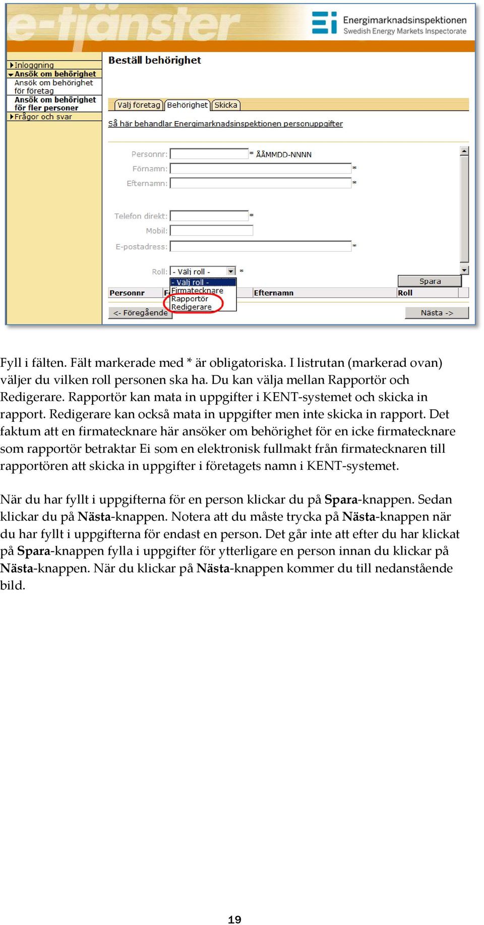 Det faktum att en firmatecknare här ansöker om behörighet för en icke firmatecknare som rapportör betraktar Ei som en elektronisk fullmakt från firmatecknaren till rapportören att skicka in uppgifter