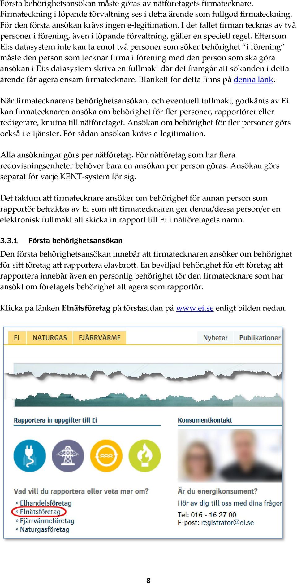 Eftersom Ei:s datasystem inte kan ta emot två personer som söker behörighet i förening måste den person som tecknar firma i förening med den person som ska göra ansökan i Ei:s datasystem skriva en