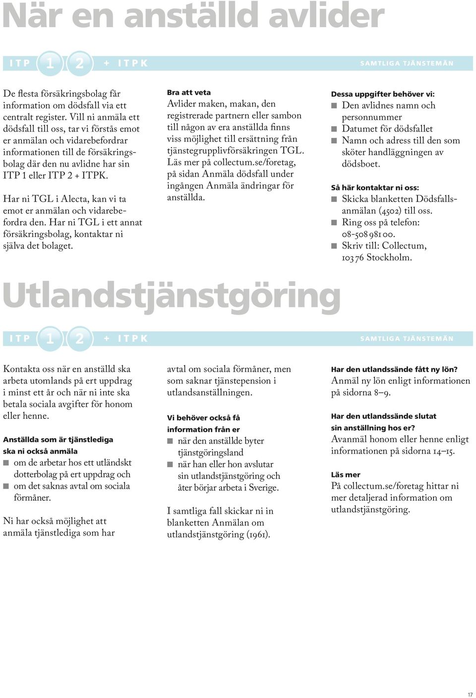 Har ni TGL i Alecta, kan vi ta emot er anmälan och vidarebefordra den. Har ni TGL i ett annat försäkringsbolag, kontaktar ni själva det bolaget.