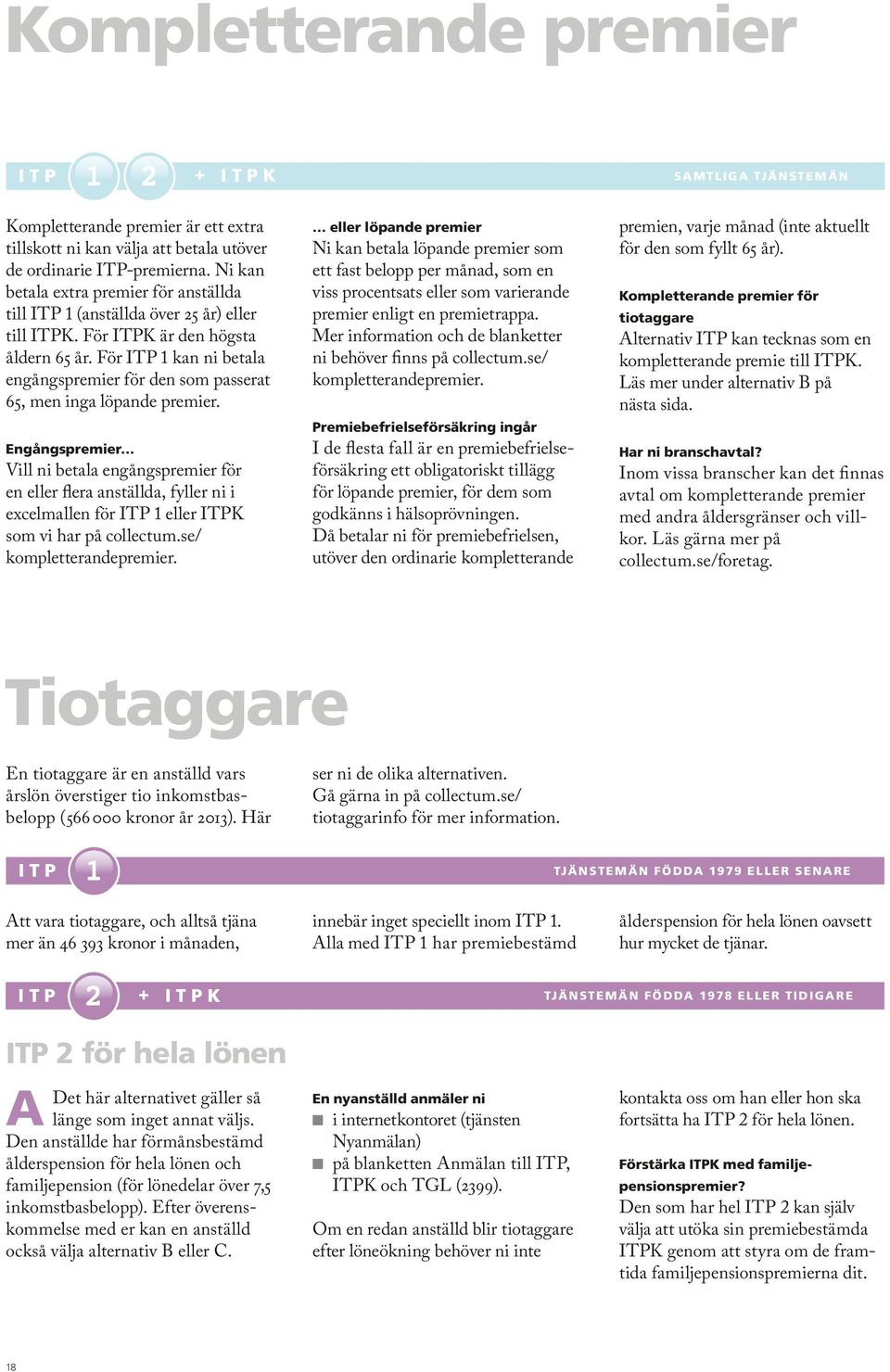 För ITP 1 kan ni betala engångspremier för den som passerat 65, men inga löpande premier.