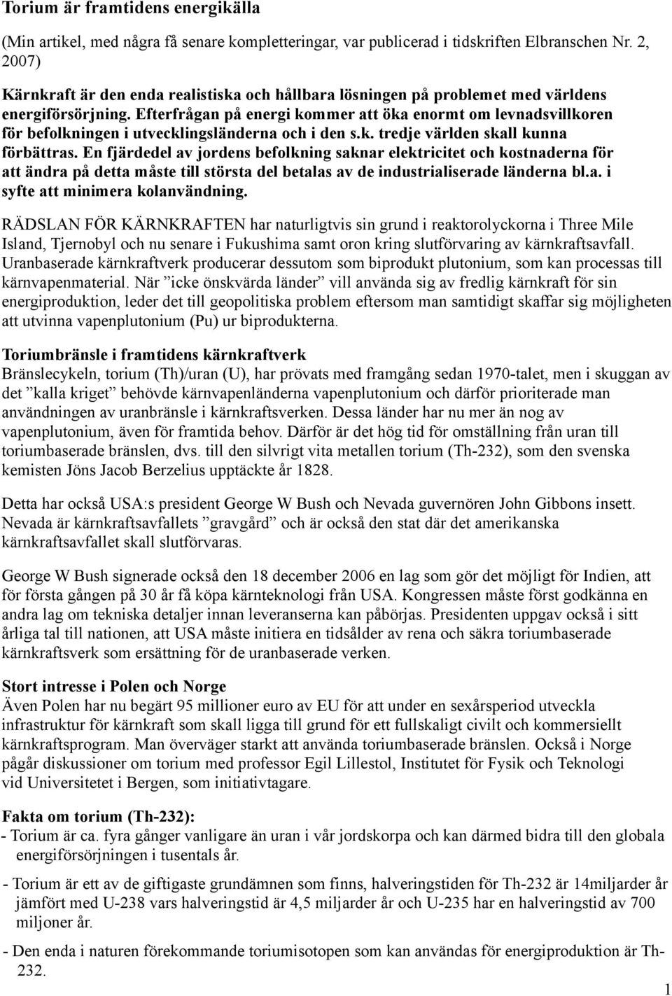 Efterfrågan på energi kommer att öka enormt om levnadsvillkoren för befolkningen i utvecklingsländerna och i den s.k. tredje världen skall kunna förbättras.