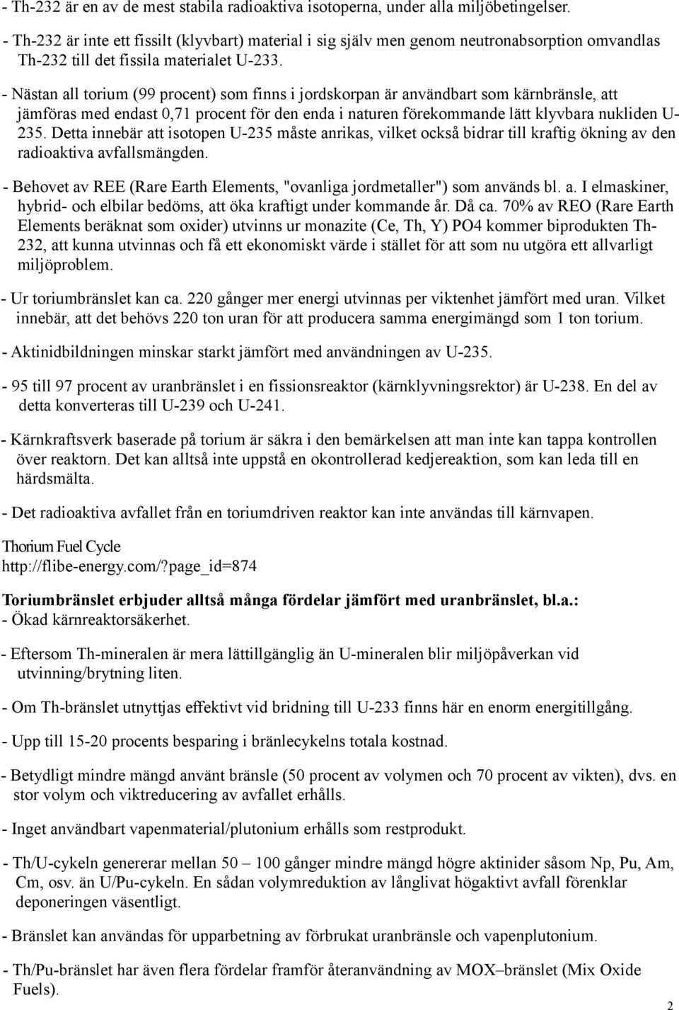 - Nästan all torium (99 procent) som finns i jordskorpan är användbart som kärnbränsle, att jämföras med endast 0,71 procent för den enda i naturen förekommande lätt klyvbara nukliden U- 235.